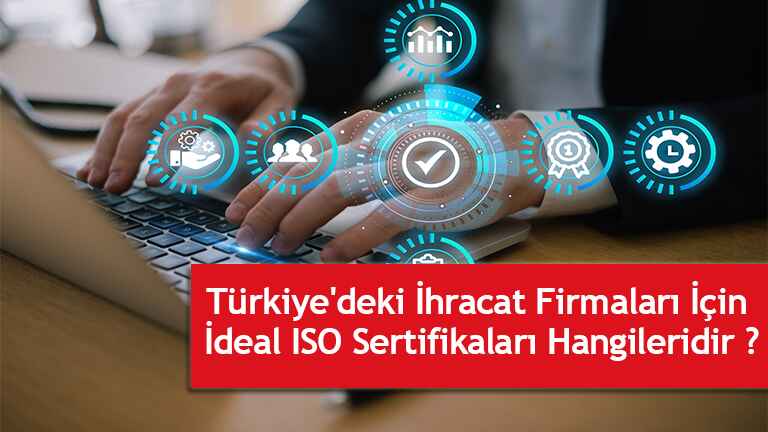 Türkiye'deki İhracat Firmaları İçin İdeal ISO Sertifikaları Nelerdir ?